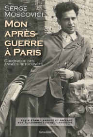 Title: Mon après-guerre à Paris: Chronique des années retrouvées - Texte établi, présenté et annoté par Alexandra Laignel-Lavastine, Author: Serge Moscovici