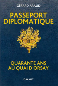 Title: Passeport diplomatique: Quarante ans au Quai d'Orsay, Author: Gérard Araud