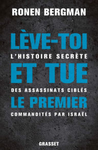 Title: Lève-toi et tue le premier: L'histoire secrète des assassinats ciblés commandités par Israël, Author: Ronen Bergman