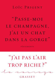 Title: « Passe-moi le champagne, j'ai un chat dans la gorge »: Collection Le Courage dirigée par Charles Dantzig, Author: Loïc Prigent