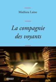 Title: La compagnie des voyants: Ces grands romans qui nous éclairent, Author: Mathieu Laine
