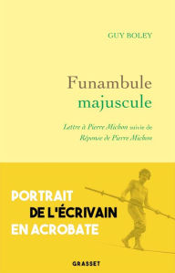 Title: Funambule majuscule: Lettre à Pierre Michon suivie de Réponse de Pierre Michon, Author: Guy Boley