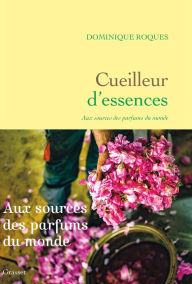 Title: Cueilleur d'essences: Aux sources des parfums du monde, Author: Dominique Roques