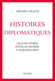 Title: Histoires diplomatiques: Leçons d'hier pour le monde d'aujourd'hui, Author: Gérard Araud