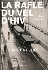 Title: La Rafle du Vél d'Hiv: Paris, juillet 1942, Author: Laurent Joly