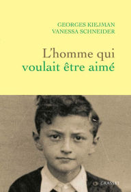 Title: L'homme qui voulait être aimé, Author: Georges Kiejman