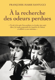 Title: À la recherche des odeurs perdues: L'olfaction, cinquième sens méconnu et essentiel, Author: Françoise-Marie Santucci