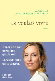 Title: Je voulais vivre: Milady n'est pas une femme qui pleure... Elle est de celles qui se vengent, Author: Adélaïde de Clermont-Tonnerre