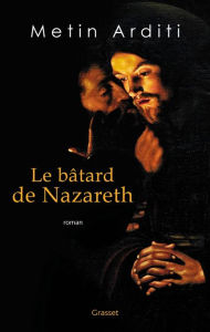 Title: Le bâtard de Nazareth: roman, Author: Metin Arditi