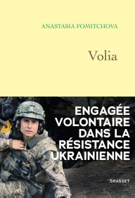 Title: Volia: Engagée volontaire dans la résistance ukrainienne, Author: Anastasia Fomitchova