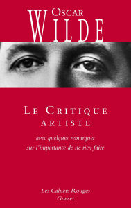 Title: Le Critique artiste: Avec quelques remarques sur l'importance de ne rien faire, Author: Oscar Wilde