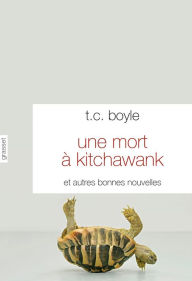 Title: Une mort à Kitchawank: et autres bonnes nouvelles - traduites de l'anglais par Simone Arous, Author: T. C. Boyle