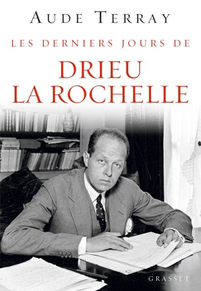 Les derniers jours de Drieu La Rochelle: Les derniers jours (6 août 1944 - 15 mars 1945)