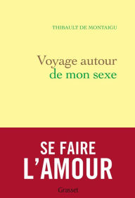 Title: Voyage autour de mon sexe: essai, Author: Thibault de Montaigu