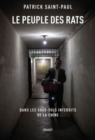 Title: Le peuple des rats: Dans les sous-sols interdits de la Chine, Author: Patrick Saint-Paul