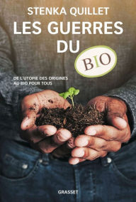 Title: Les guerres du bio: De l'utopie des origines au bio pour tous, Author: Stenka Quillet