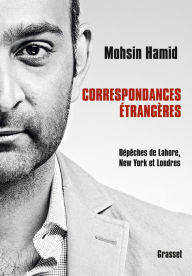 Title: Correspondances étrangères: essais traduits de l'anglais par Bernard Cohen, Author: Mohsin Hamid