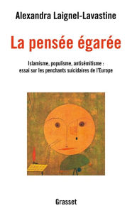 Title: La pensée égarée: Islamisme, populisme, antisémitisme : essai sur les penchants suicidaires de l'Europe, Author: Alexandra Laignel-Lavastine