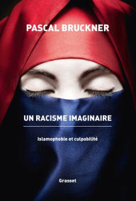 Title: Un racisme imaginaire: La querelle de l'islamophobie, Author: Pascal Bruckner