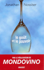 Title: Le goût et le pouvoir: Un cinéaste dans le monde du vin, Author: Jonathan Nossiter