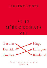 Title: Si je m'écorchais vif: essai littéraire - collection Le Courage dirigée par Charles Dantzig, Author: Laurent Nunez