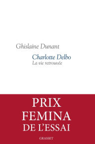 Title: Charlotte Delbo: La vie retrouvée, Author: Ghislaine Dunant