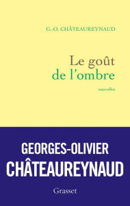 Title: Le goût de l'ombre: nouvelles, Author: Georges-Olivier Châteaureynaud