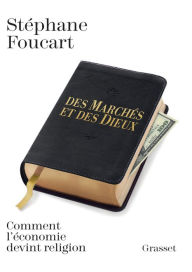 Title: Des marchés et des dieux: Quand l'économie devient religion, Author: Stéphane Foucart