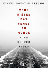 Title: Vous n'êtes pas venus au monde pour rester seuls: roman traduit du norvégien par Terje Sinding, Author: Eivind Hofstad Evjemo