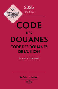 Title: Code des douanes 2025 10ed - Codes des douanes de l'union Annoté & commenté, Author: Collectif