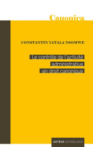 Title: Le contrôle de l'activité administrative en droit canonique, Author: Père Constantin Yatala Nsomwe