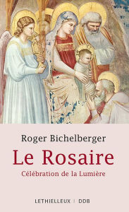 Title: Le Rosaire: Célébration de la Lumière, Author: Roger Bichelberger