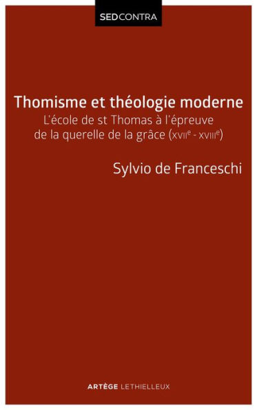 Thomisme et théologie moderne: L'école de saint Thomas à l'épreuve de la querelle de la grâce (XVIIe-XVIIIe s)