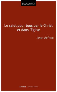 Title: Le salut pour tous par le Christ et dans l'Église, Author: Jean Arfeux