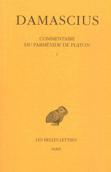 Damascius, Commentaire du Parmenide de Platon: Tome I