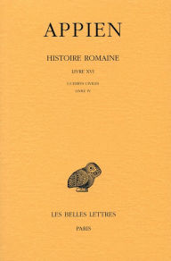 Title: Appien, Histoire romaine: Tome XI, Livre XVI: Guerres civiles: Livre IV (Annees 43-42), Author: Daniele Gaillard-Goukowsky