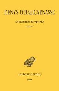 Title: Denys d'Halicarnasse, Antiquites romaines: Tome VI: Livre VI, Author: Denys d'Halicarnasse