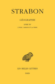 Title: Strabon, Geographie: Tome XII. Livre XV: L'Inde, l'Ariane et la Perse, Author: Les Belles Lettres