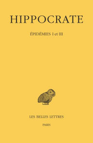 Title: Hippocrate: Tome IV, 1re partie: Epidemies I et III, Author: Anargyros Anastassiou