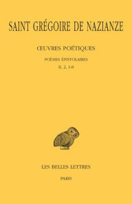 Title: Saint Gregoire de Nazianze, OEuvres poetiques. Tome II: Poemes epistolaires (II, 2, 1-8), Author: Les Belles Lettres