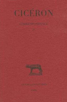 Ciceron, Correspondance: Tome III: Lettres CXXII-CCIV (55-51 avant J.-C.)