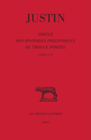 Justin, Abrege des Histoires Philippiques de Trogue Pompee: Tome I: Livres I-X