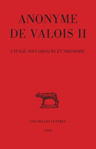 Title: Anonyme de Valois II, L'Italie sous Odoacre et Theodoric, Author: Les Belles Lettres