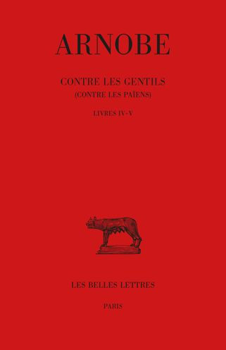 Arnobe, Contre les Gentils (Contre les Paiens). Tomes IV-V: Livres IV-V