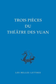 Title: Trois pieces du theatre des Yuan, Author: ??? Ji Junxiang