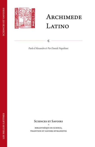 Archimede Latino / Archimedes Latinus: Iacopo da San Cassiano e il corpus archimedeo alla meta del quattrocento con edizione della Circuli dimensio e della Quadratura parabolae