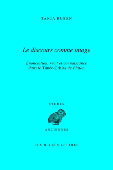 Le discours comme image: Enonciation, recit et connaissance dans le Timee-Critias de Platon