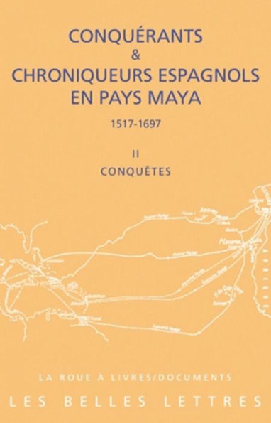 Conquerants et Chroniqueurs espagnols en pays Maya (1515-1697): Livre 2 - Conquetes