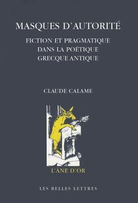 Masques d'autorite: Fiction et pragmatique dans la poetique grecque antique