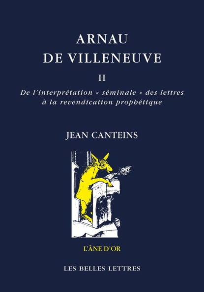 Arnau de Villeneuve II: De l'interpretation seminale des lettres a la revendication prophetique